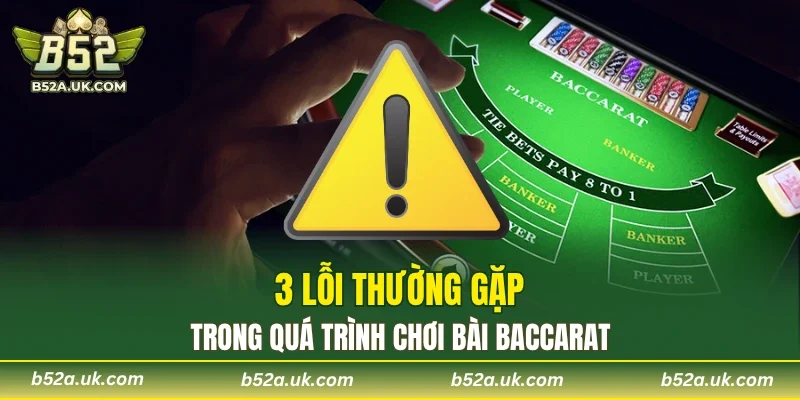 3 lỗi thường gặp trong quá trình chơi bài Baccarat